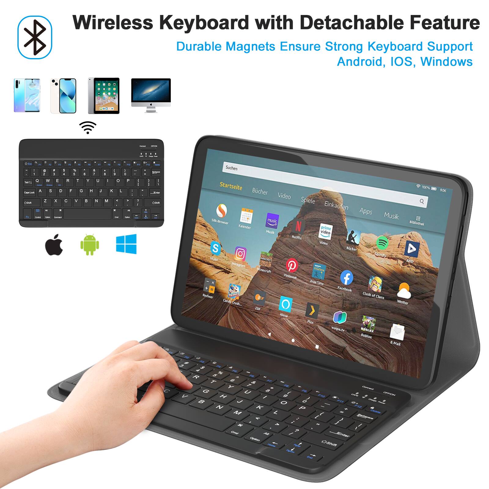 Wireless Keyboard with Detachable Feature  
Durable Magnets Ensure Strong Keyboard Support  
Android, iOS, Windows