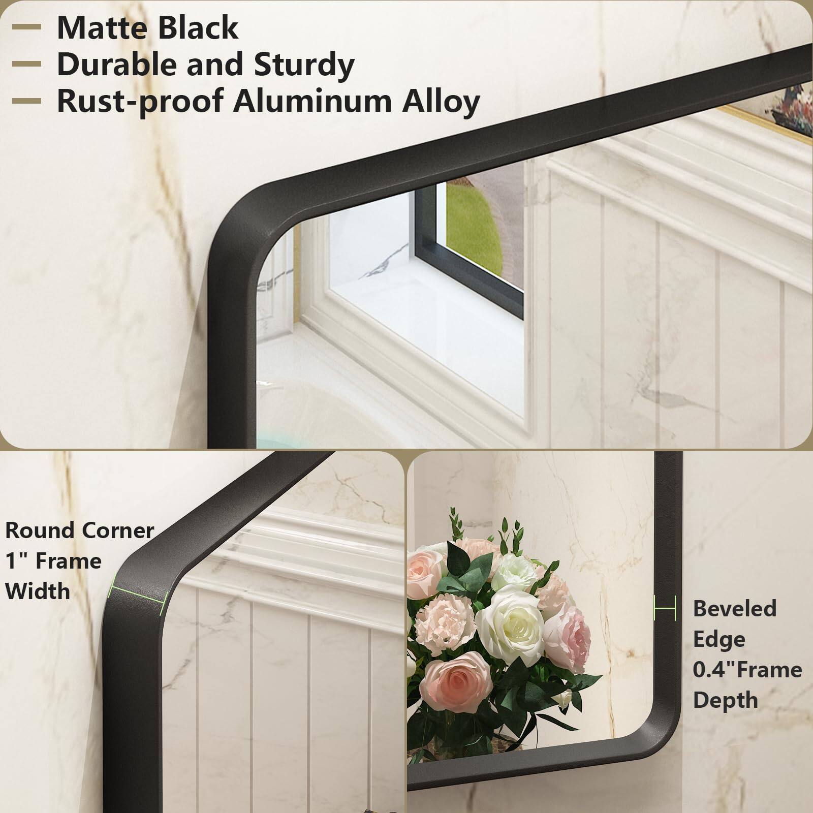 - Matte Black
- Durable and Sturdy
- Rust-proof Aluminum Alloy

Round Corner
1" Frame Width

Beveled Edge
0.4" Frame Depth