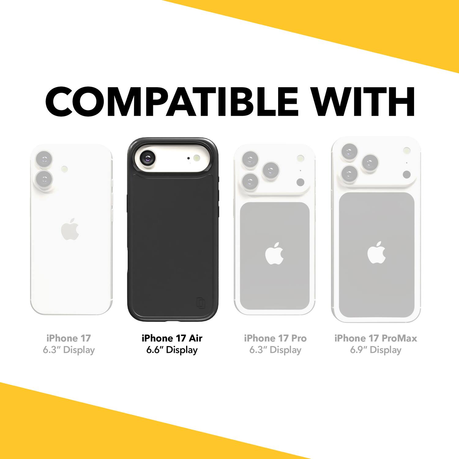 COMPATIBLE WITH

iPhone 17 6.3" Display  
iPhone 17 Air 6.6" Display  
iPhone 17 Pro 6.3" Display  
iPhone 17 ProMax 6.9" Display