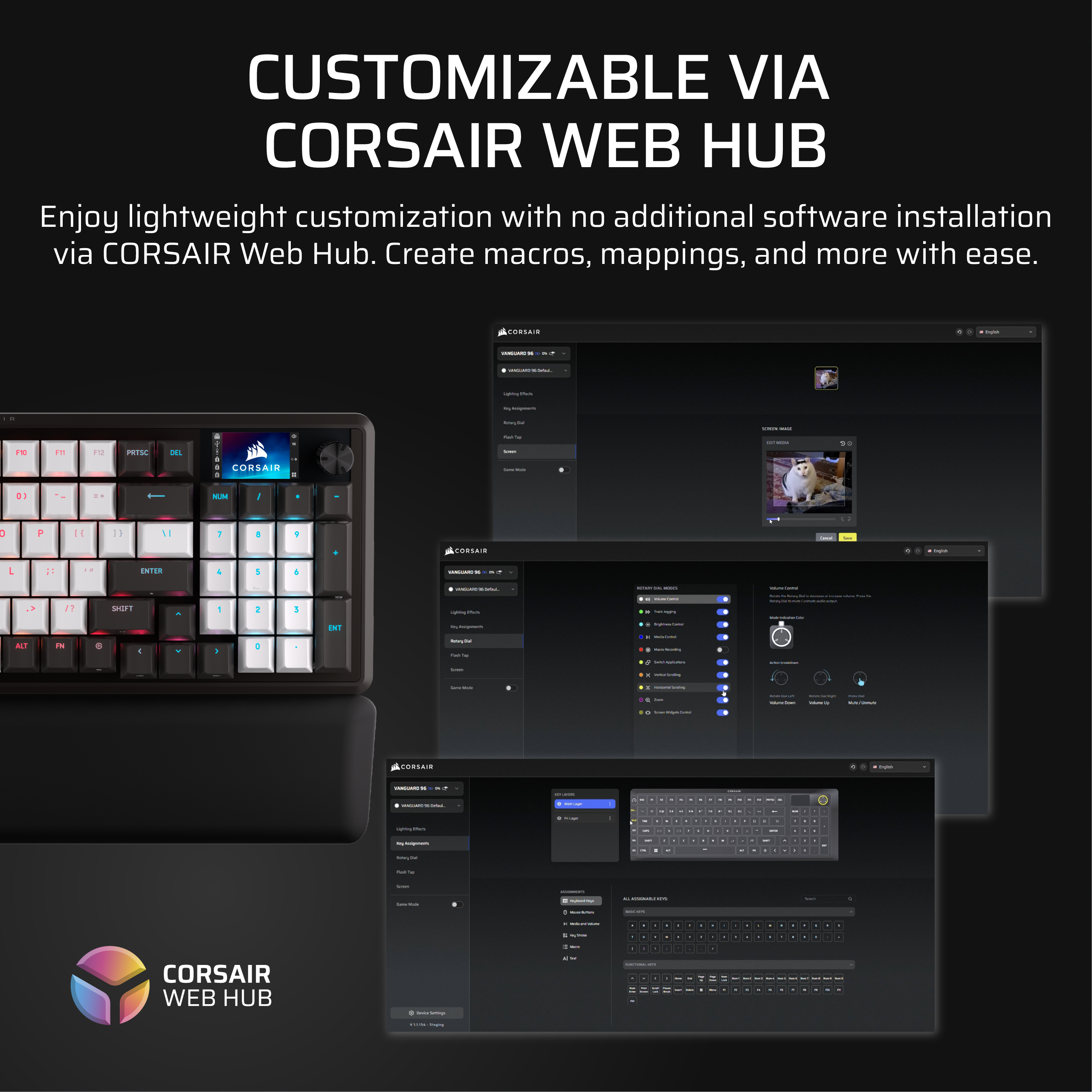 CUSTOMIZABLE VIA CORSAIR WEB HUB

Enjoy lightweight customization with no additional software installation via CORSAIR Web Hub. Create macros, mappings, and more with ease.