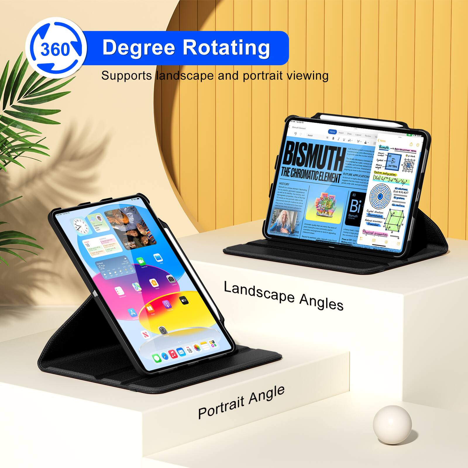 360 Degree Rotating  
Supports landscape and portrait viewing  

Landscape Angles  
Portrait Angle  

BISMUTH  
THE CHROMATIC ELEMENT