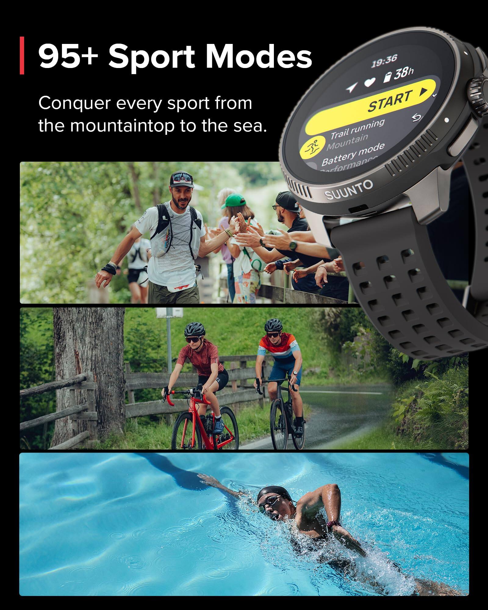 95+ Sport Modes

Conquer every sport from the mountaintop to the sea.

19:36 38h

Trail running
Mountain mode
Battery mode

START

SUUNTO