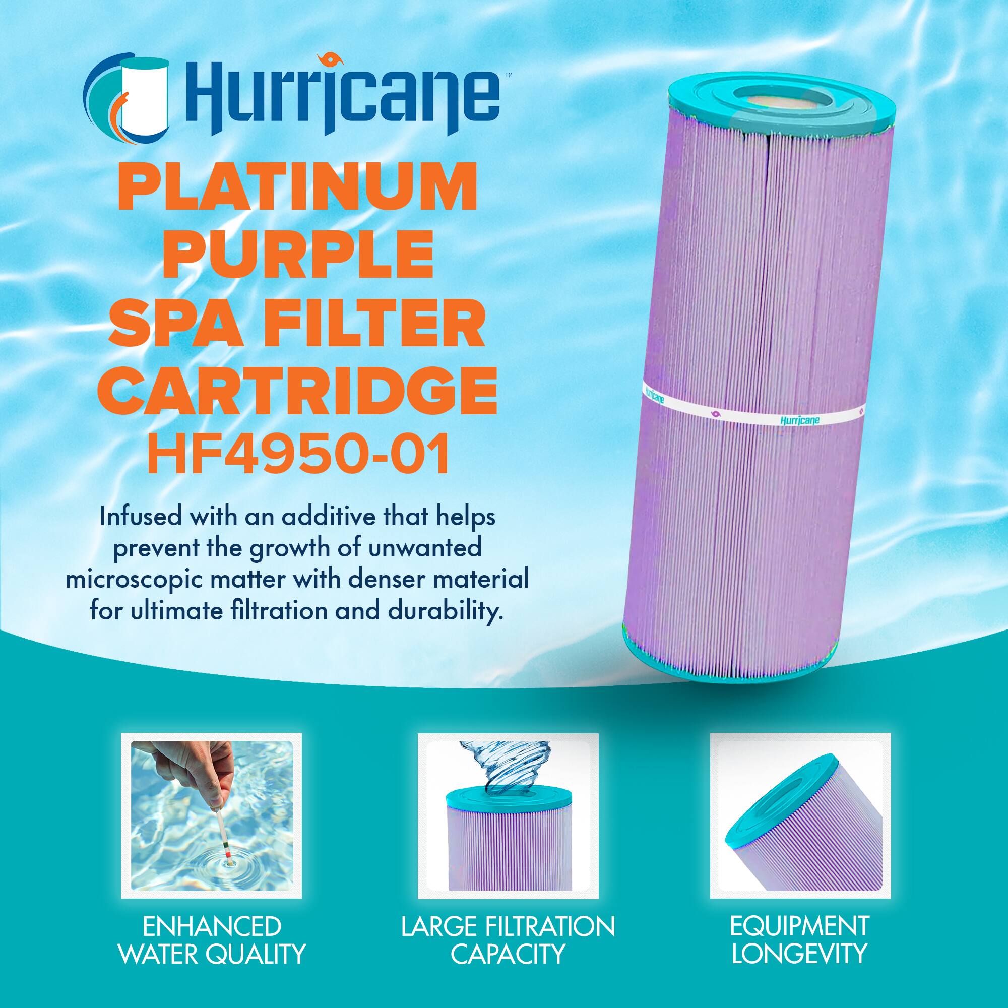 Hurricane  
PLATINUM PURPLE SPA FILTER CARTRIDGE HF4950-01  

Infused with an additive that helps prevent the growth of unwanted microscopic matter with denser material for ultimate filtration and durability.  

- ENHANCED WATER QUALITY  
- LARGE FILTRATION CAPACITY  
- EQUIPMENT LONGEVITY