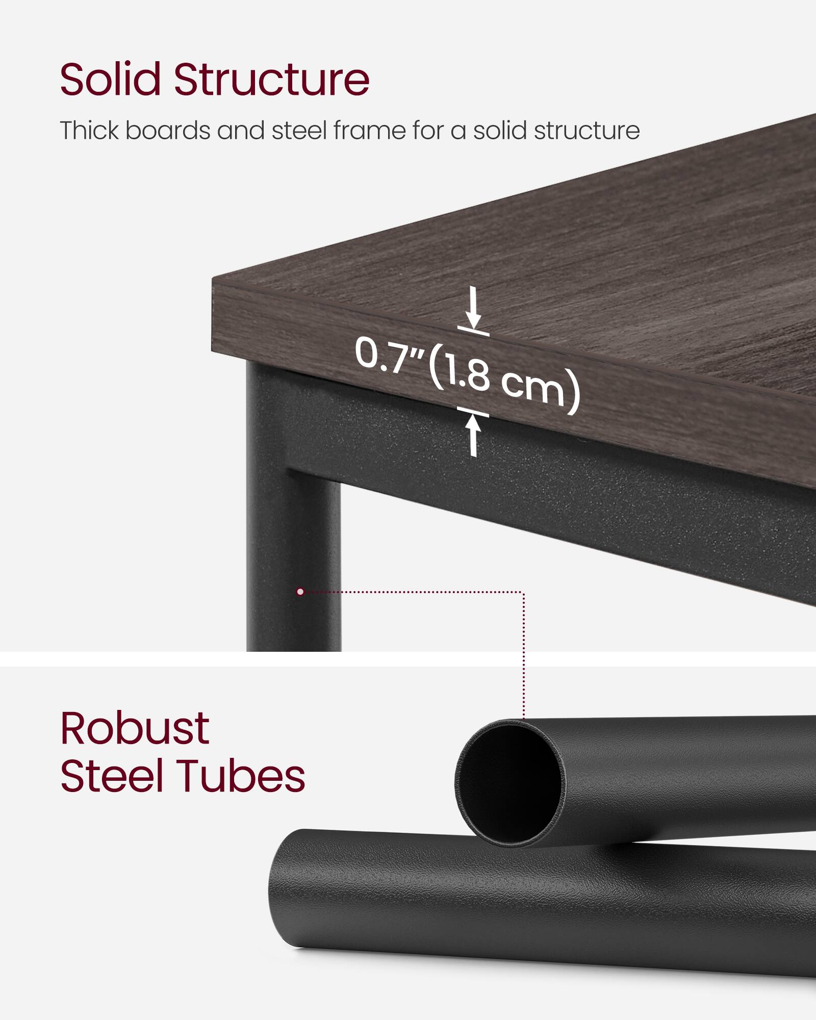 Solid Structure  
Thick boards and steel frame for a solid structure  
0.7" (1.8 cm)  

Robust Steel Tubes