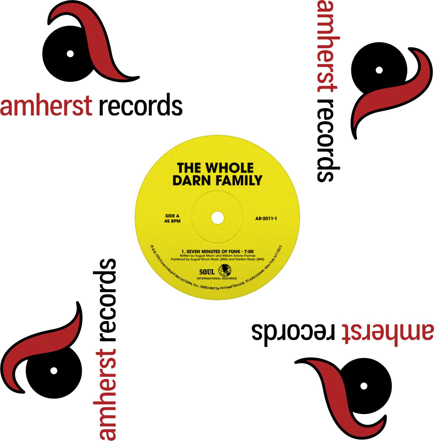 amherst records

THE WHOLE DARN FAMILY

SIDE A
AR-2011-1
45 RPM

1. SEVEN MINUTES OF FUNK - 7:00
2. SOUL

Published by August Moon Music (BMI and International Music)
International Records

amherst records