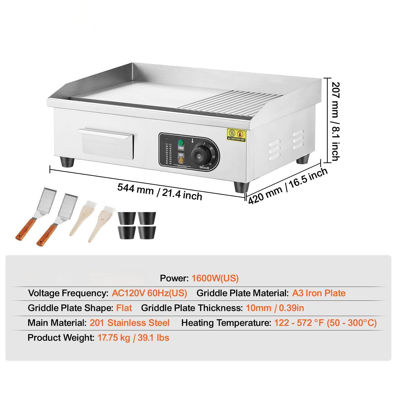 Power: 1600W (US)  
Voltage Frequency: AC120V 60Hz (US)  
Griddle Plate Material: A3 Iron Plate  
Griddle Plate Shape: Flat  
Griddle Plate Thickness: 10mm / 0.39in  
Main Material: 201 Stainless Steel  
Heating Temperature: 122 - 572°F (50 - 300°C)  
Product Weight: 17.75 kg / 39.1 lbs  

Dimensions:  
- Length: 544 mm / 21.4 inch  
- Width: 420 mm / 16.5 inch  
- Height: 207 mm / 8.1 inch