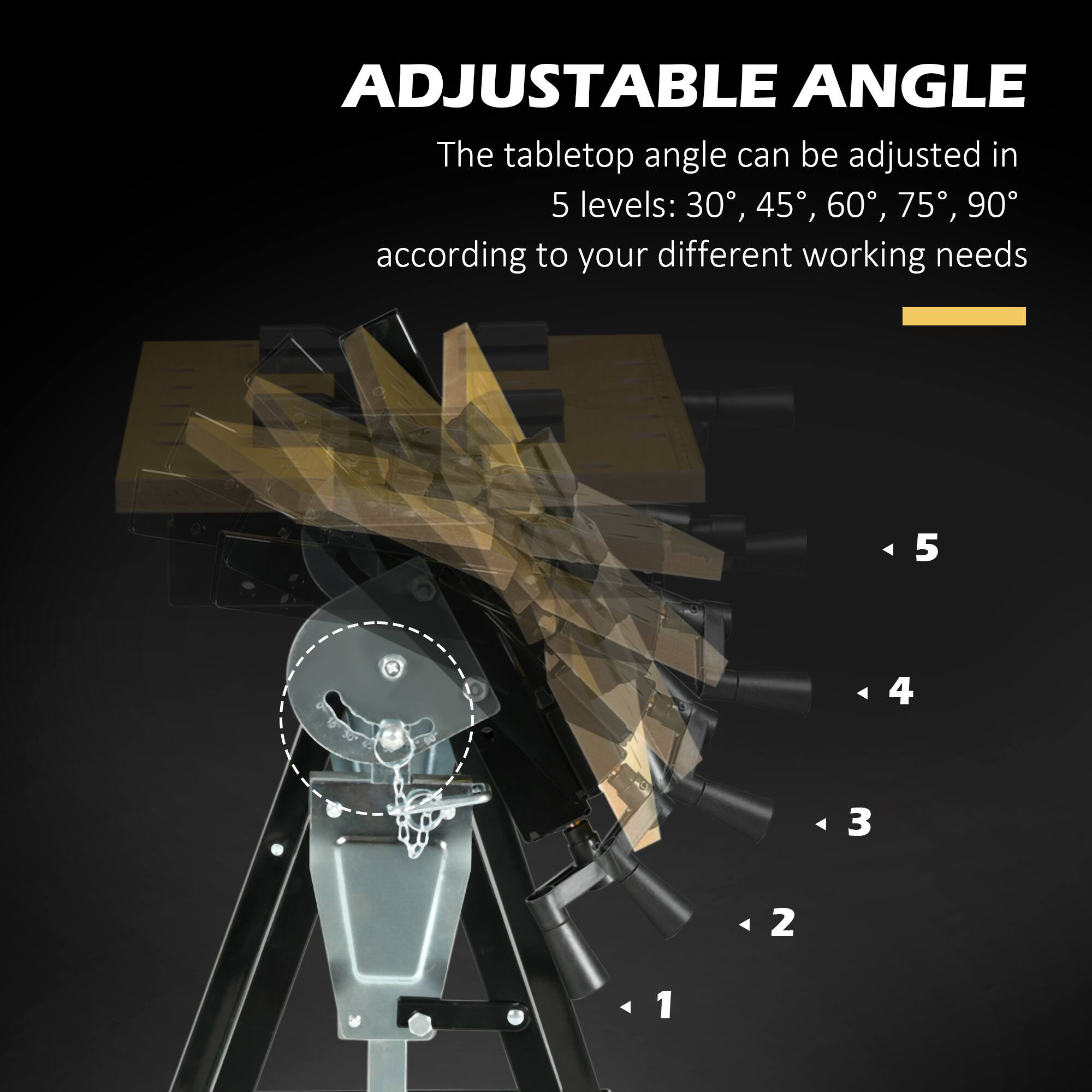 ADJUSTABLE ANGLE

The tabletop angle can be adjusted in 5 levels: 30°, 45°, 60°, 75°, 90° according to your different working needs

5
4
3
2
1