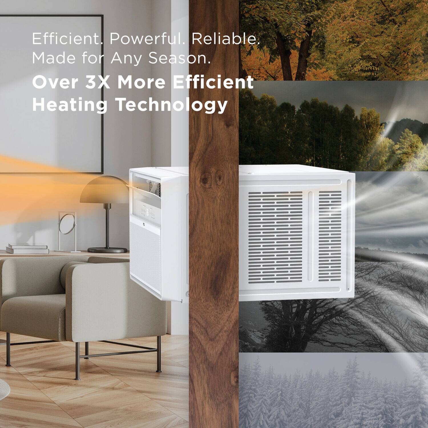 Efficient, powerful, and reliable heating technology made for any season. Over 3x more efficient than traditional heating systems.