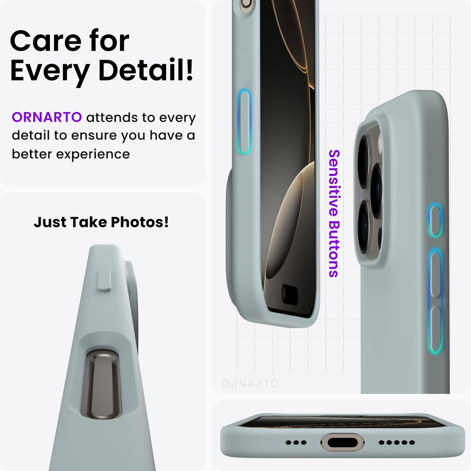 Care for Every Detail! ORNARTO attends to every detail to ensure you have a better experience. Just Take Photos! ORNARTO Sensitive Buttons.