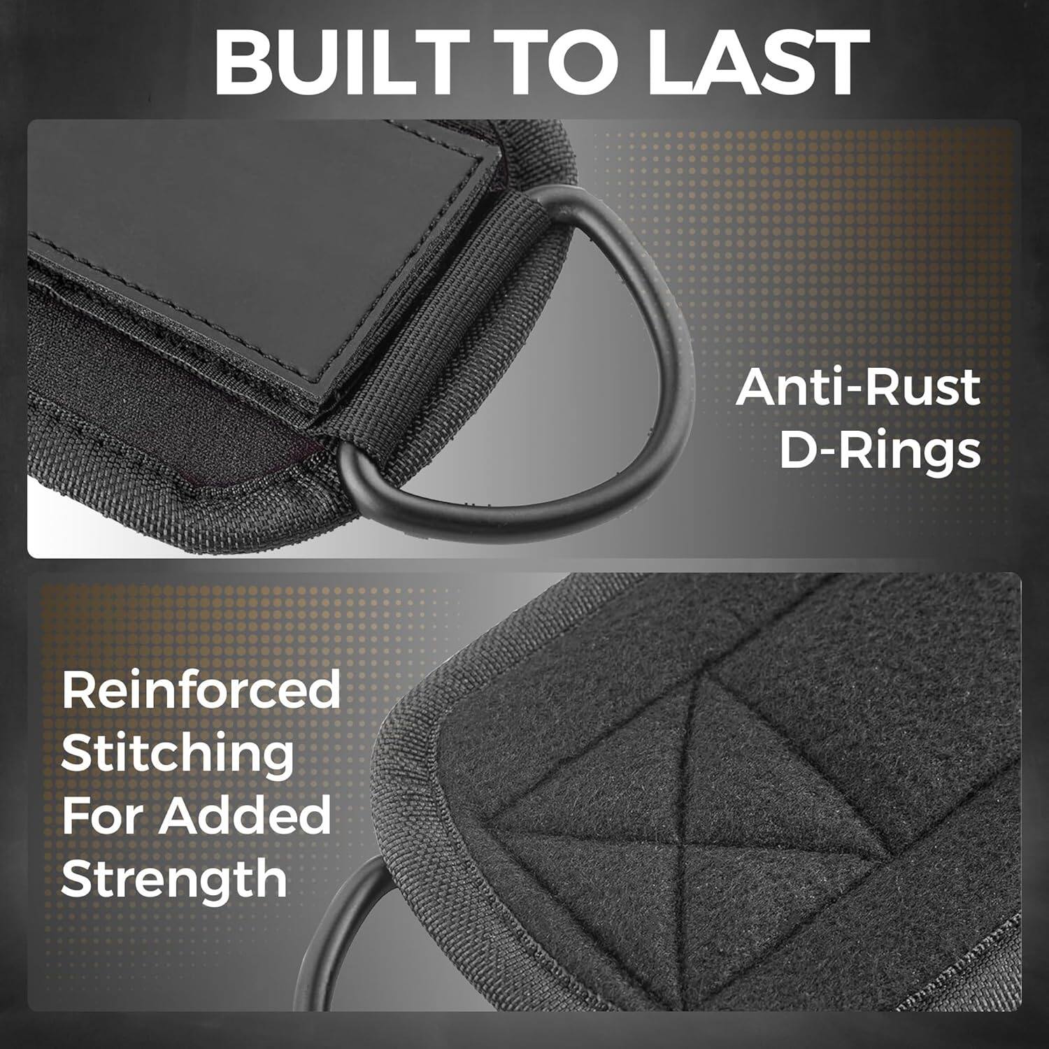 BUILT TO LAST

Anti-Rust D-Rings

Reinforced Stitching For Added Strength