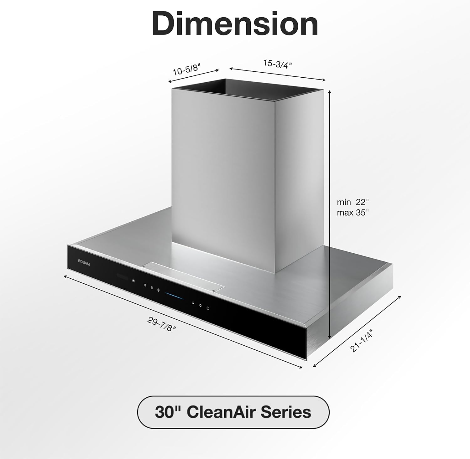 Dimension

10-5/8"  
15-3/4"  
min 22" max 35"  
29-7/8"  
21-1/4"  

30" CleanAir Series
