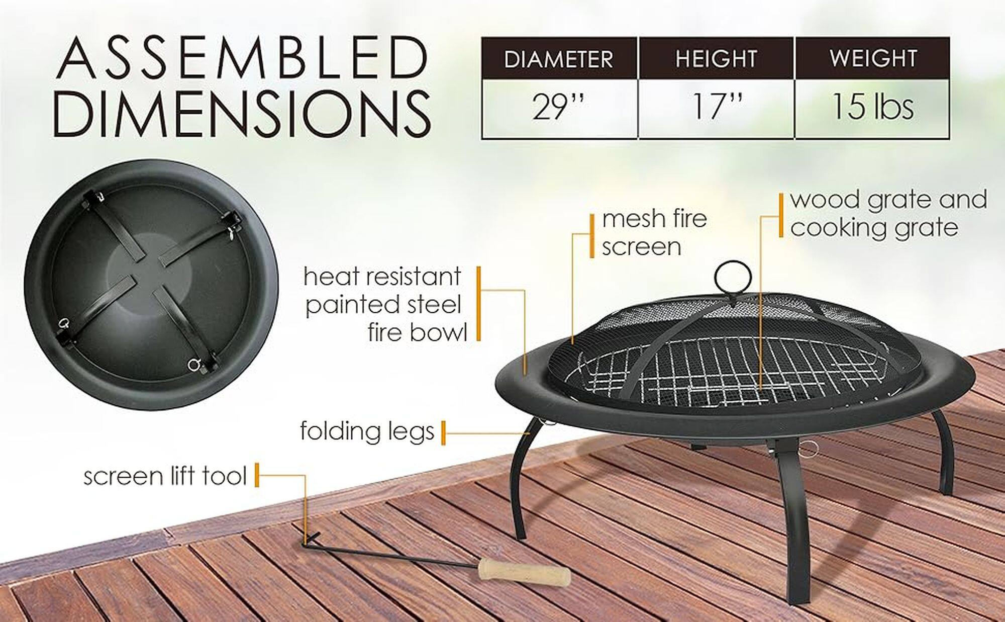 Assembled dimensions: 29" diameter, 17" height, 15 lbs weight. Heat resistant painted steel fire bowl with mesh fire screen, wood grate, and cooking grate. Includes a screen lift tool and folding legs.