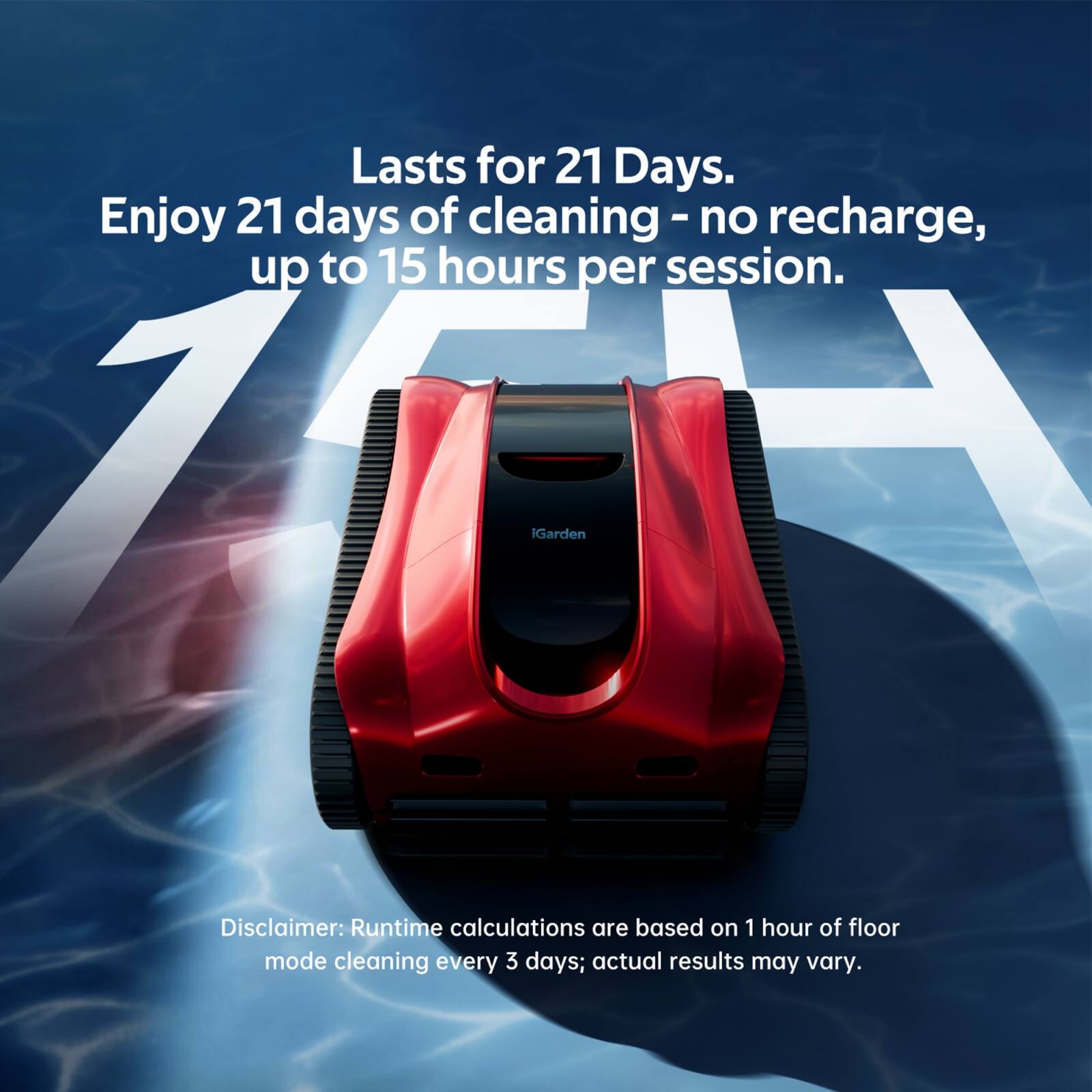 Lasts for 21 Days.  
Enjoy 21 days of cleaning - no recharge, up to 15 hours per session.  

Disclaimer: Runtime calculations are based on 1 hour of floor mode cleaning every 3 days; actual results may vary.