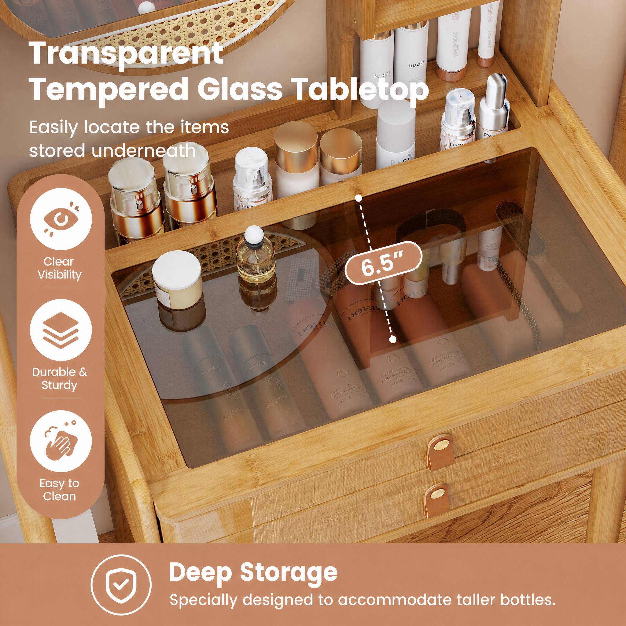 Transparent Tempered Glass Tabletop  
Easily locate the items stored underneath  
Clear Visibility  
Durable & Sturdy  
Easy to Clean  
Deep Storage  
Specially designed to accommodate taller bottles.