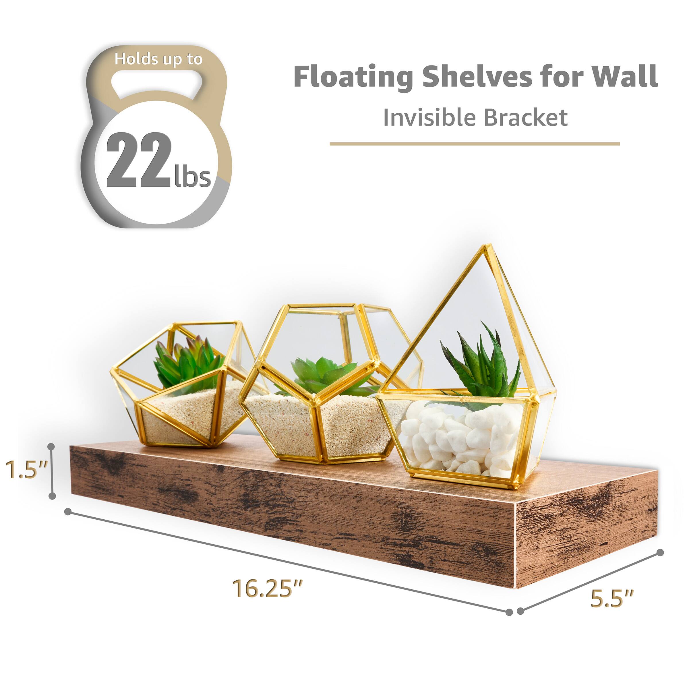 Floating Shelves for Wall  
Invisible Bracket  

Holds up to 22 lbs  

1.5"  
16.25"  
5.5"