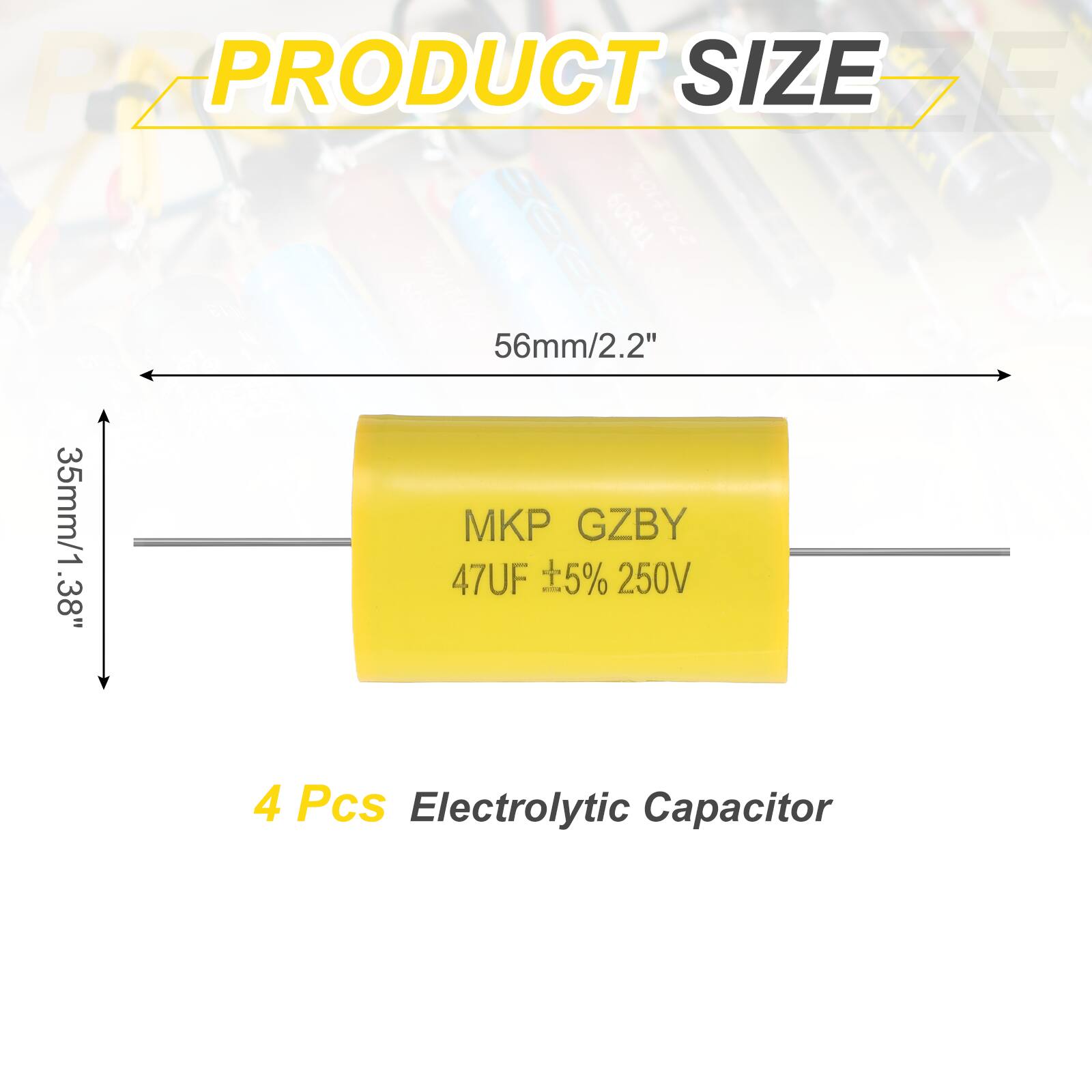 PRODUCT SIZE

56mm/2.2"  
35mm/1.38"

MKP GZBY  
47UF ±5% 250V

4 Pcs Electrolytic Capacitor