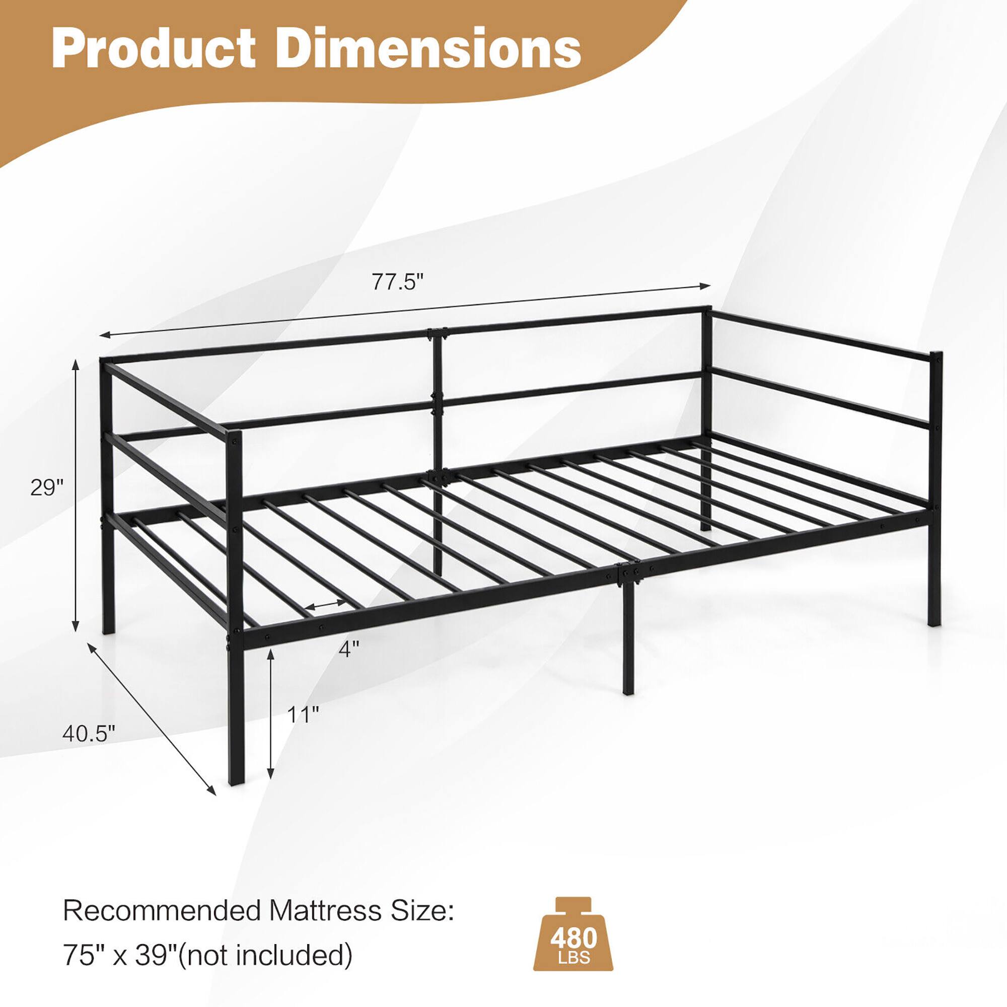 Product Dimensions:  
77.5" x 29" x 40.5" x 11" x 4"  

Recommended Mattress Size:  
75" x 39" (not included)  

Weight Capacity:  
480 LBS