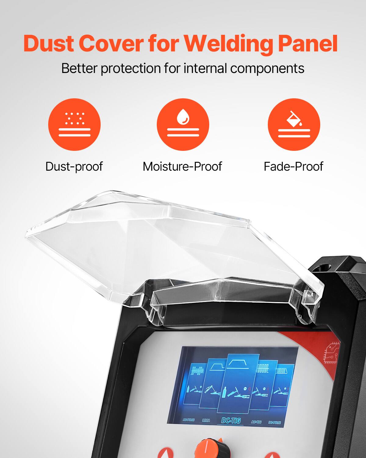 Dust Cover for Welding Panel  
Better protection for internal components  
Dust-proof  
Moisture-Proof  
Fade-Proof  

O H n TA 0ARD2 02320 DC-TIG A3RO