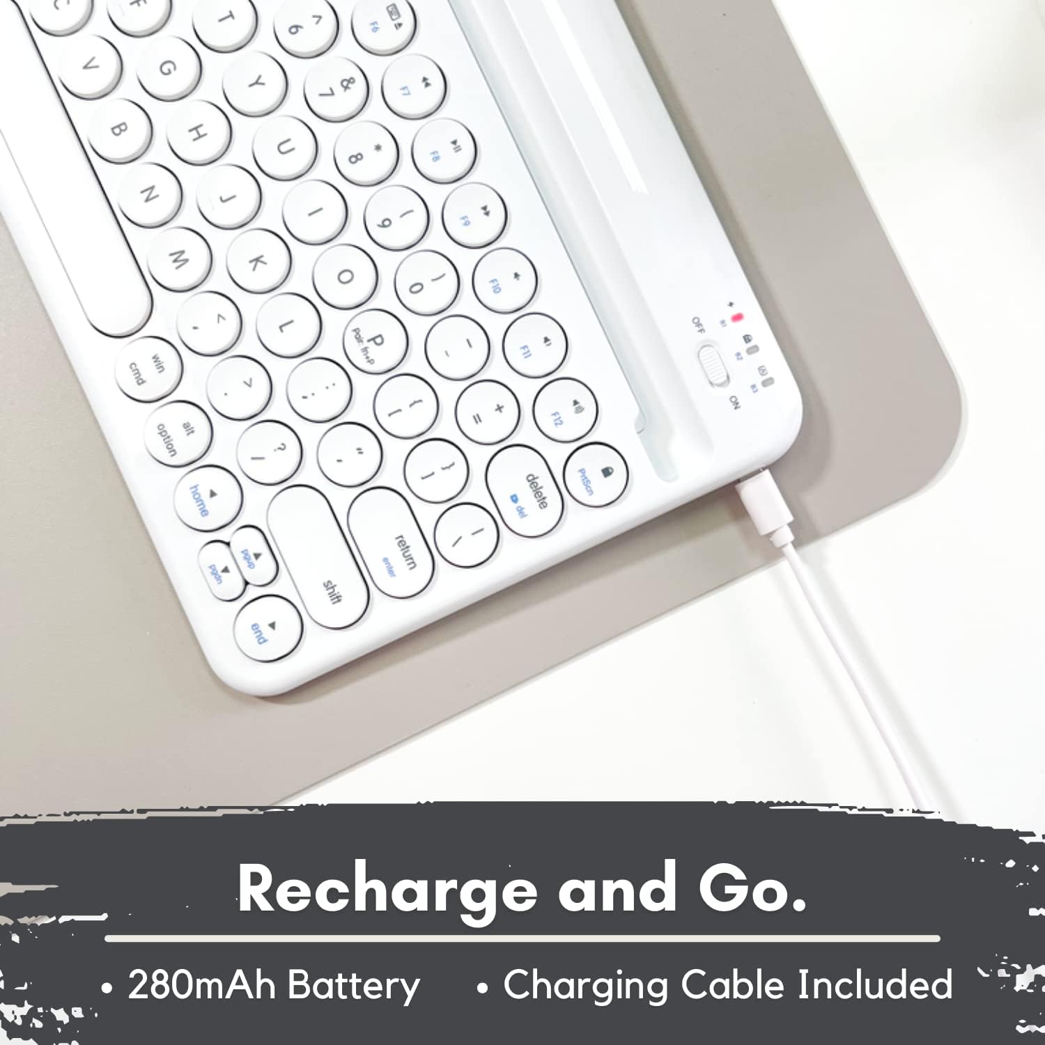 CT < G T Y > 9 9 + & 7 F7 I U . I 8 = N J - - I 6 dd M K o - 0 FI0 A - L Pair P I win l tuP tll cmd - + A - I F12 alt option - - - delete PrtScn home E I - A POUD - I return up shift end OFF NO Recharge and Go. 280mAh Battery Charging Cable Included