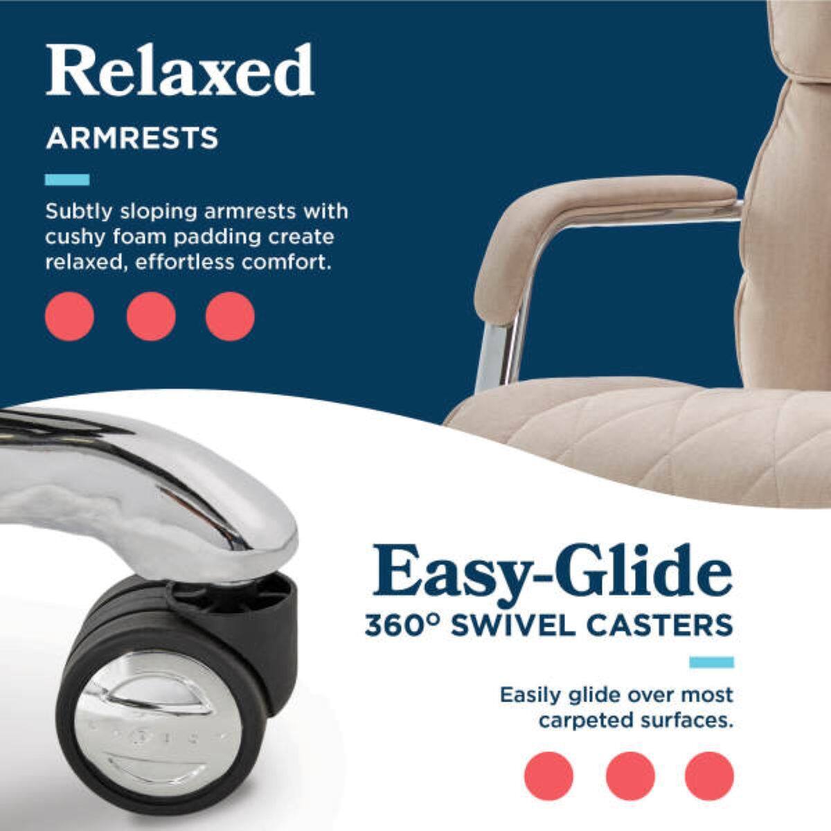 Relaxed ARMRESTS  
Subtly sloping armrests with cushy foam padding create relaxed, effortless comfort.  

Easy-Glide 360° SWIVEL CASTERS  
Easily glide over most carpeted surfaces.