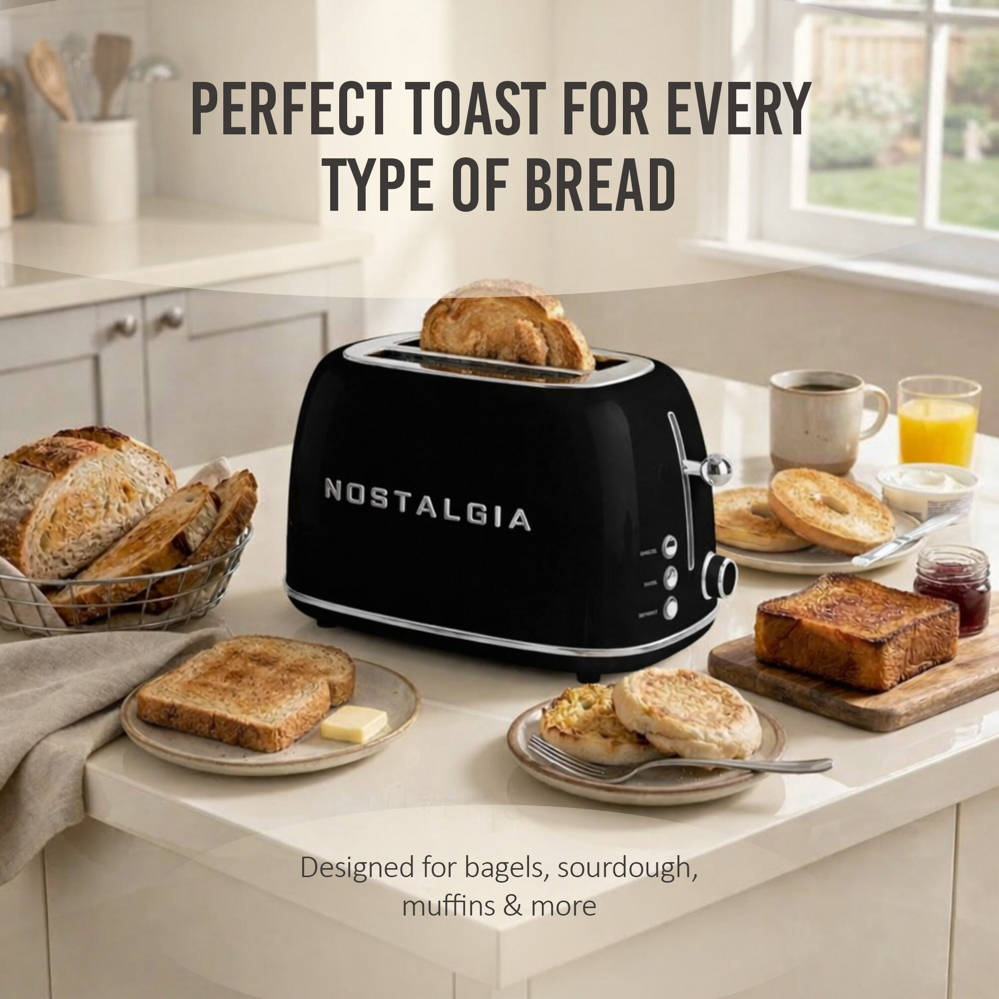 PERFECT TOAST FOR EVERY TYPE OF BREAD  
NOSTALGIA - Designed for bagels, sourdough, muffins & more