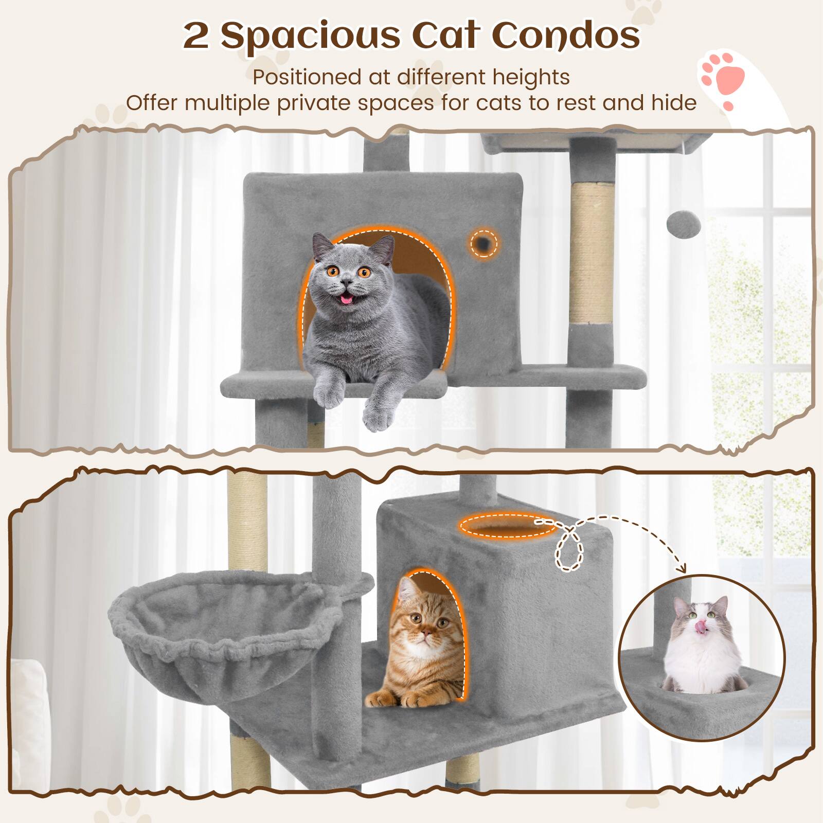 2 Spacious Cat Condos  
Positioned at different heights  
Offer multiple private spaces for cats to rest and hide