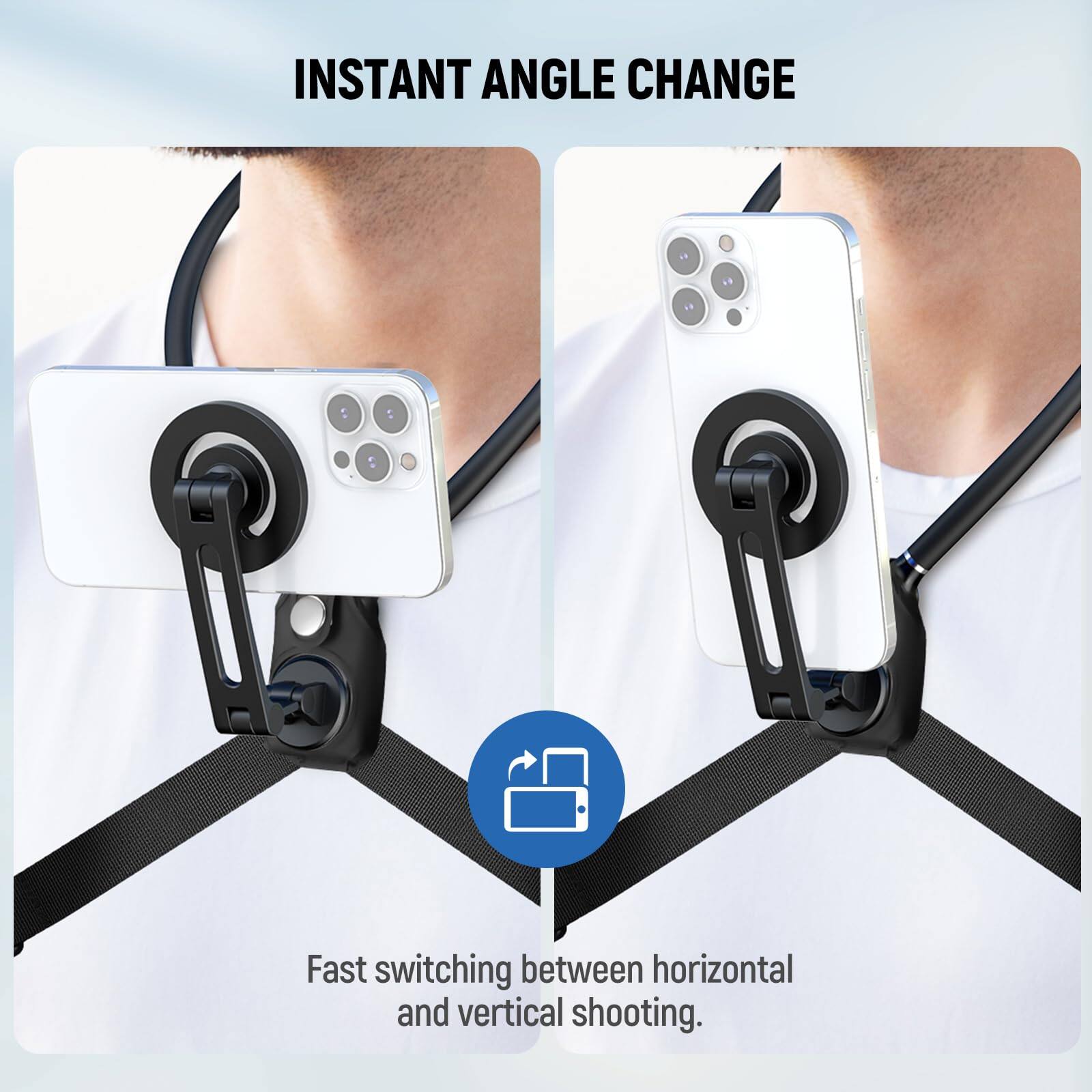 INSTANT ANGLE CHANGE

Fast switching between horizontal and vertical shooting.