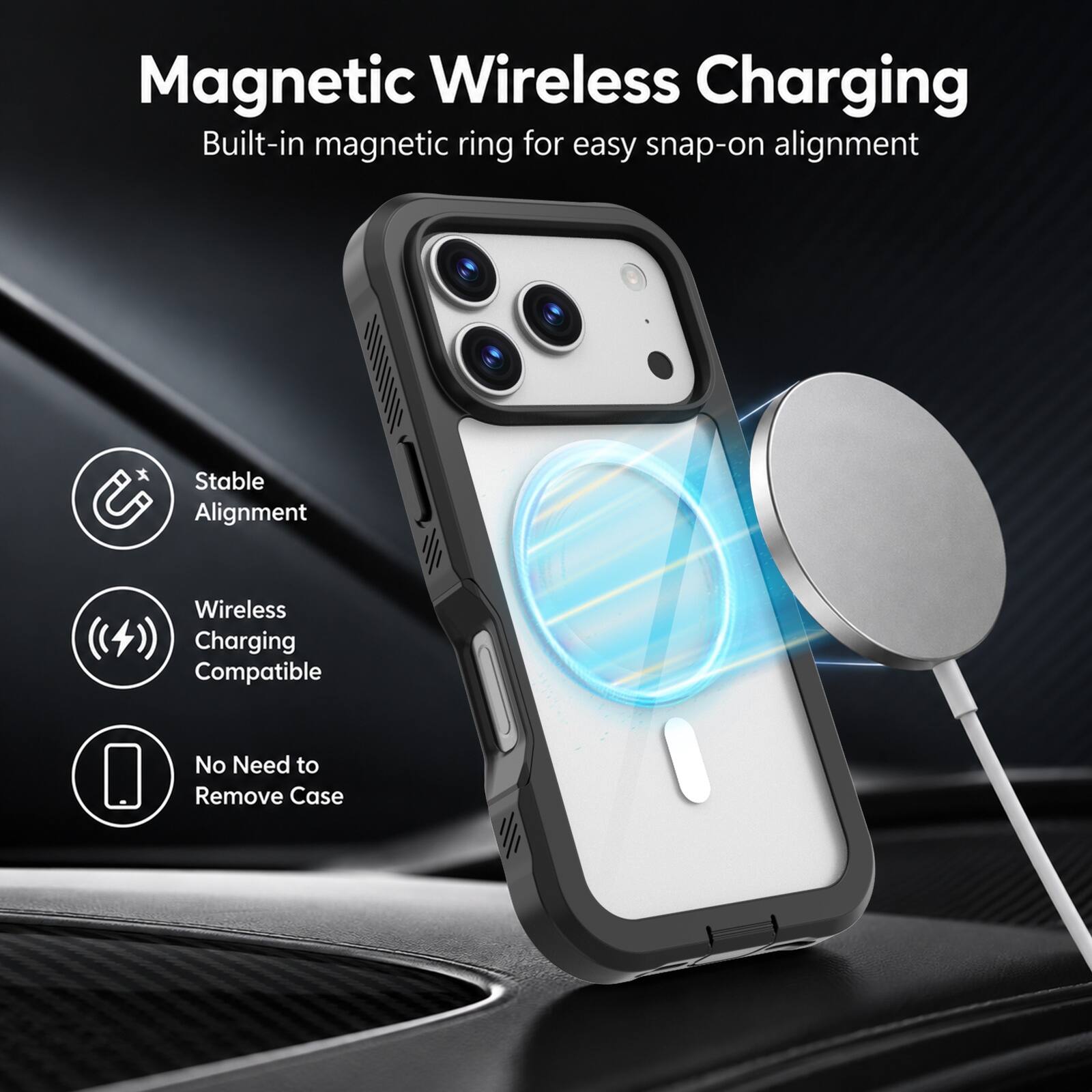 Magnetic Wireless Charging  
Built-in magnetic ring for easy snap-on alignment  

Stable Alignment  
Wireless Charging Compatible  
No Need to Remove Case