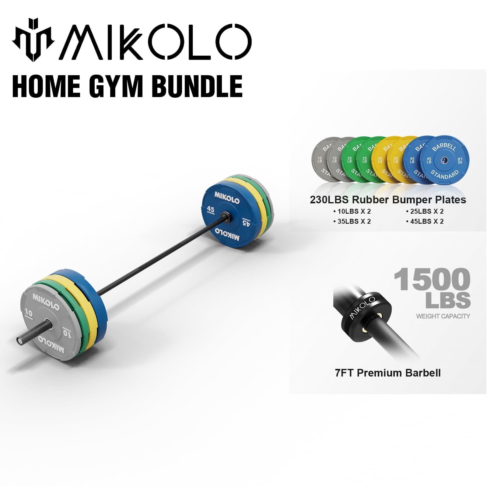 MIKOLLO HOME GYM BUNDLE

- 230LBS Rubber Bumper Plates
  - 10LBS x 2
  - 25LBS x 2
  - 35LBS x 2
  - 45LBS x 2

- 1500 LBS WEIGHT CAPACITY

- 7FT Premium Barbell