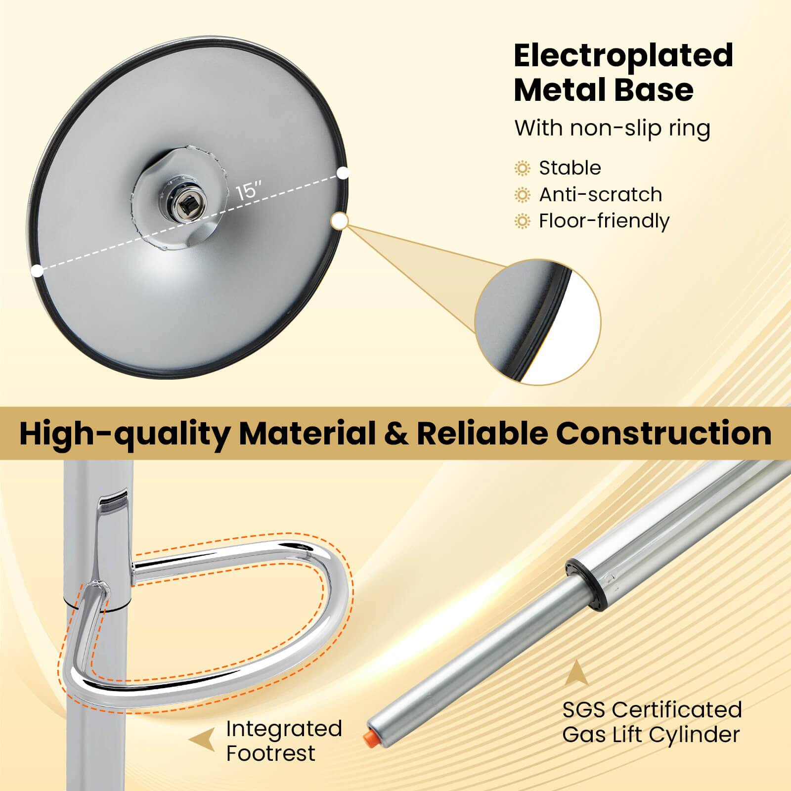 15" Electroplated Metal Base With non-slip ring  
Stable  
Anti-scratch  
Floor-friendly  

High-quality Material & Reliable Construction  
Integrated Footrest  

SGS Certificated Gas Lift Cylinder