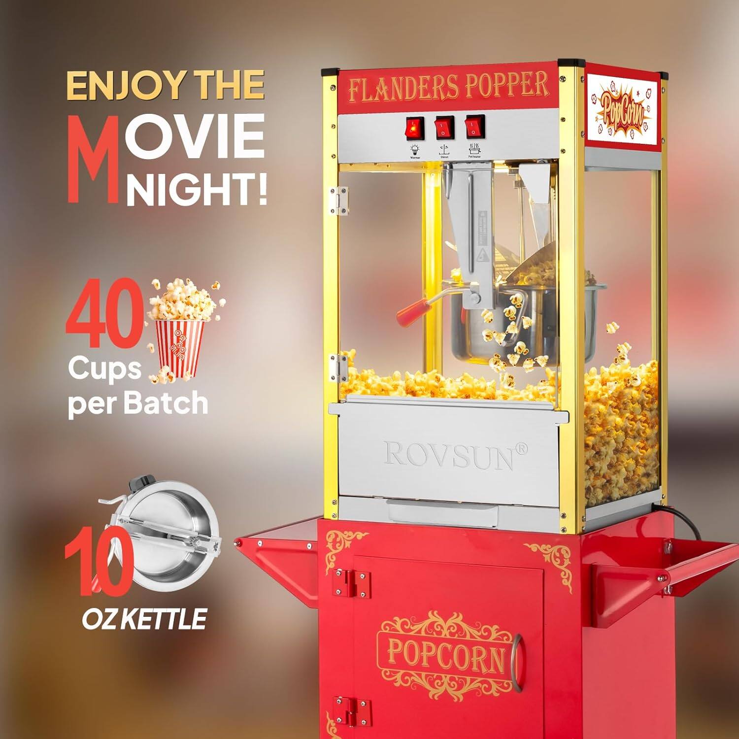 ENJOY THE MOVIE NIGHT!  
40 Cups per Batch  
10 OZ KETTLE  
FLANDERS POPPER  
ROVSUN POPCORN