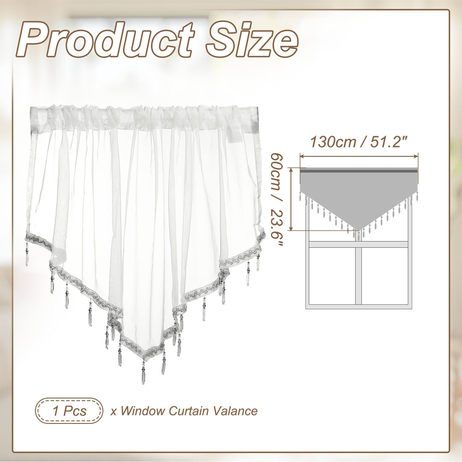 Product Size  
60cm / 23.6"  
130cm / 51.2"  
1 Pcs x Window Curtain Valance