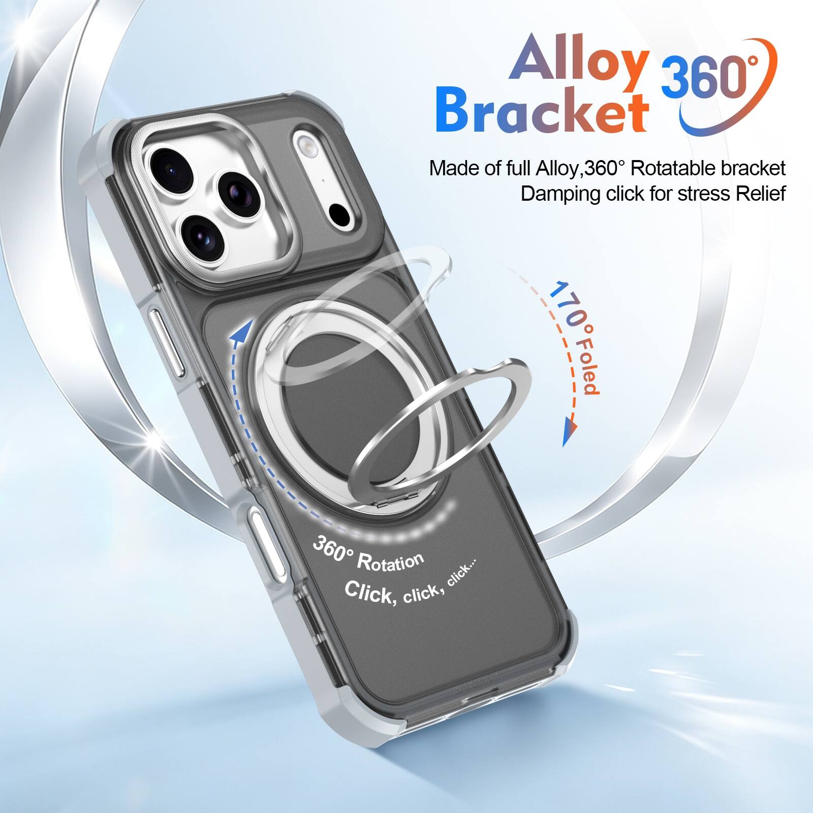 Alloy 360° Bracket  
Made of full Alloy, 360° Rotatable bracket  
Damping click for stress Relief  

170° Folded  
360° Rotation  
Click, click, click...