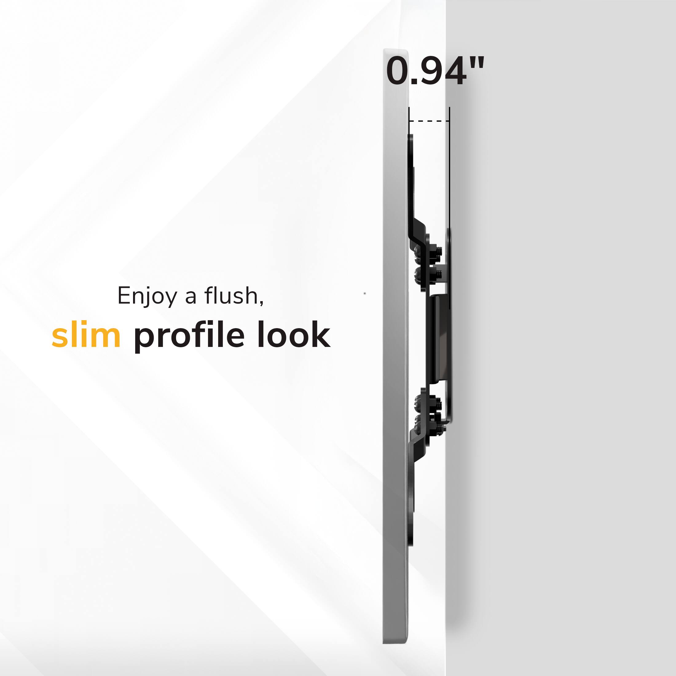0.94" Enjoy a flush, slim profile look