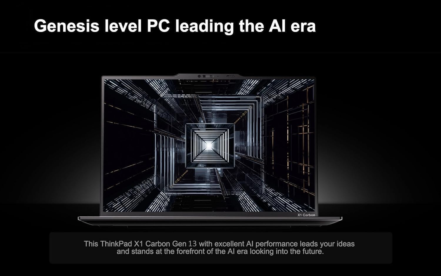 Genesis level PC leading the AI era
This ThinkPad X1 Carbon Gen 13 with excellent AI performance leads your ideas and stands at the forefront of the AI era looking into the future.