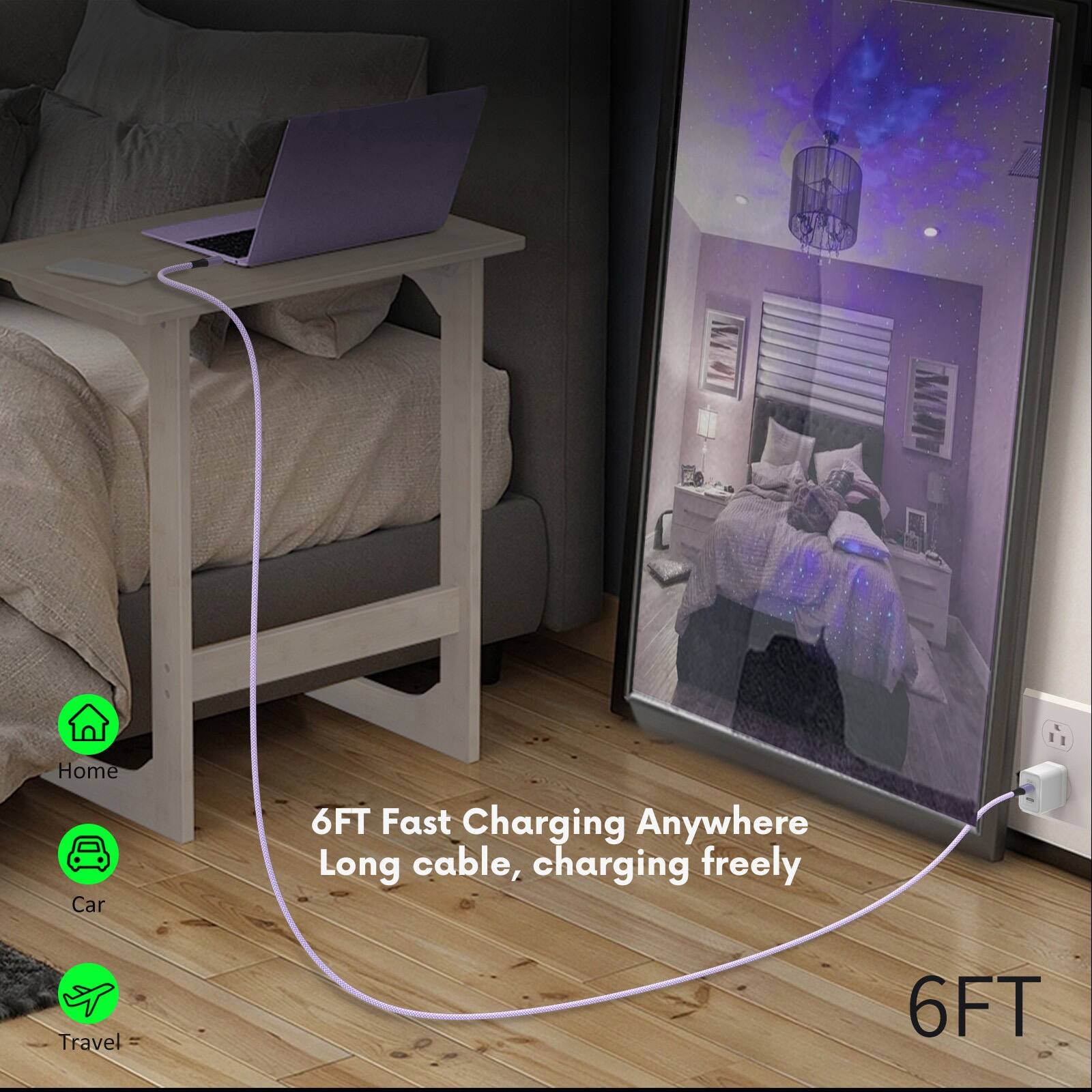 6FT Fast Charging Anywhere  
Long cable, charging freely  

Home  
Car  
Travel