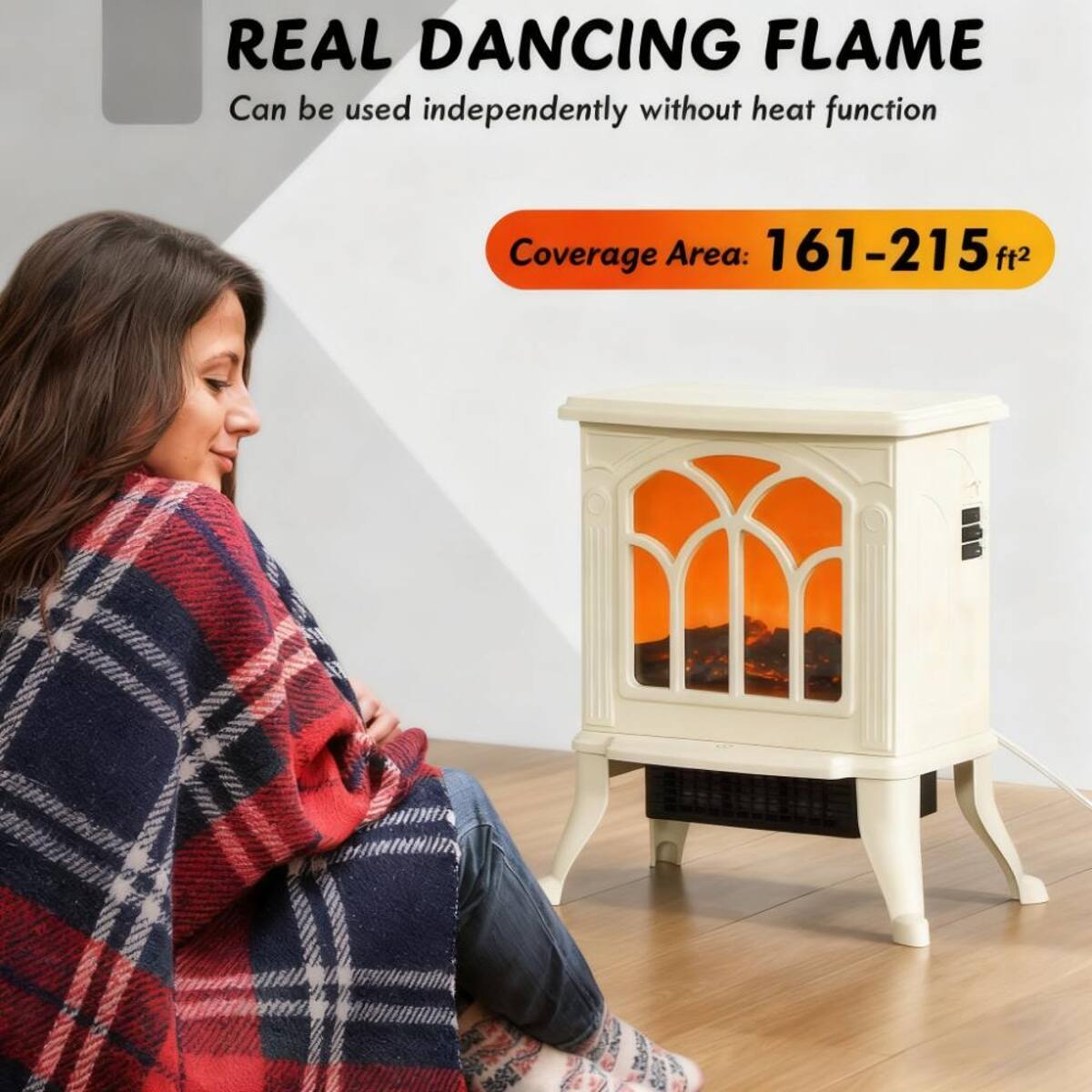 REAL DANCING FLAME  
Can be used independently without heat function  
Coverage Area: 161-215 ft²
