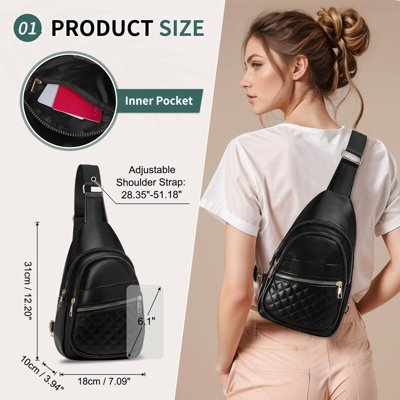 01 PRODUCT SIZE

Inner Pocket

Adjustable Shoulder Strap: 28.35"-51.18" / 31cm / 12.20"

10cm / 3.94"

18cm / 7.09"

6.1"