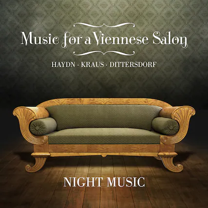 Music for a Viennese Salon
HAYDN • KRAUS • DITTERSDORF
NIGHT MUSIC