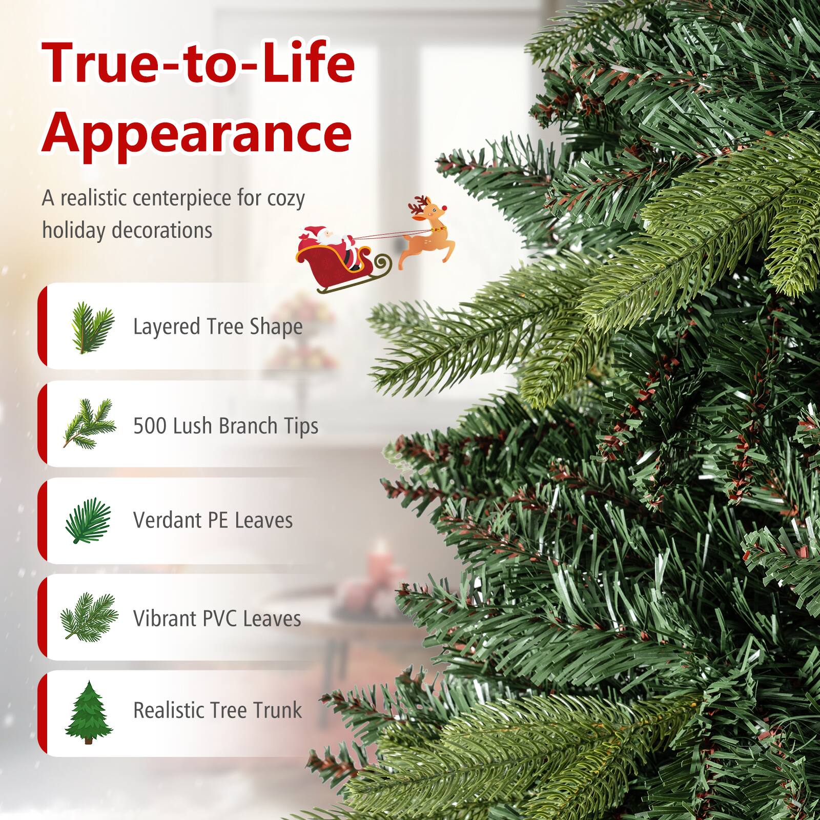 True-to-Life Appearance  
A realistic centerpiece for cozy holiday decorations

- Layered Tree Shape
- 500 Lush Branch Tips
- Verdant PE Leaves
- Vibrant PVC Leaves
- Realistic Tree Trunk