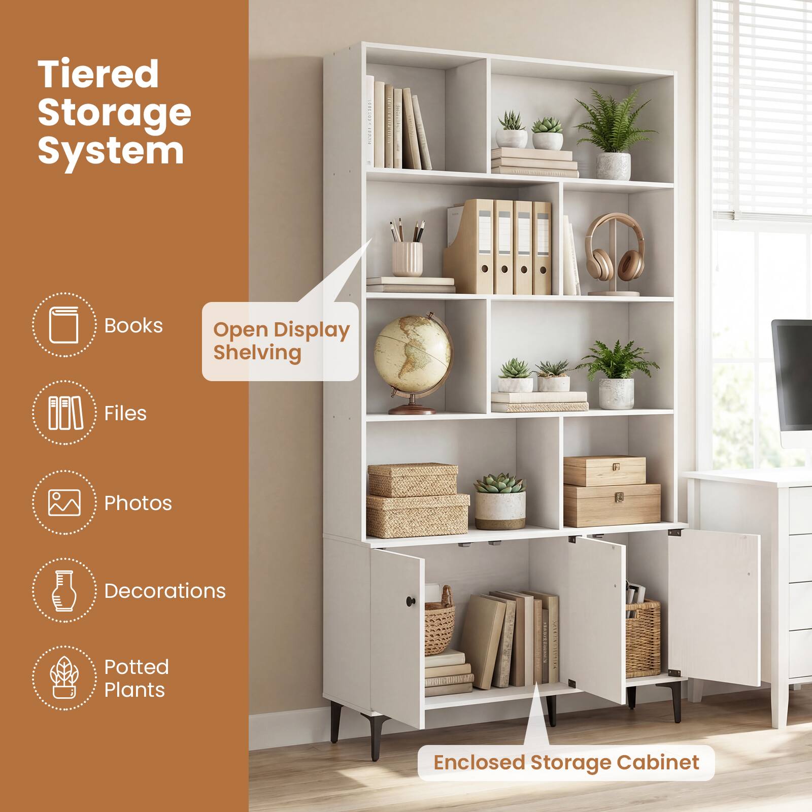 Tiered Storage System

- Books
- Files
- Photos
- Decorations
- Potted Plants

Open Display Shelving

Enclosed Storage Cabinet