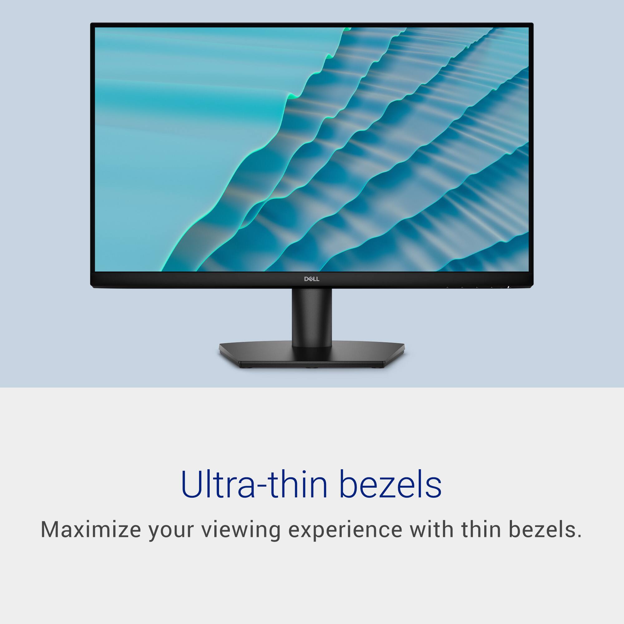 Ultra-thin bezels  
Maximize your viewing experience with thin bezels.