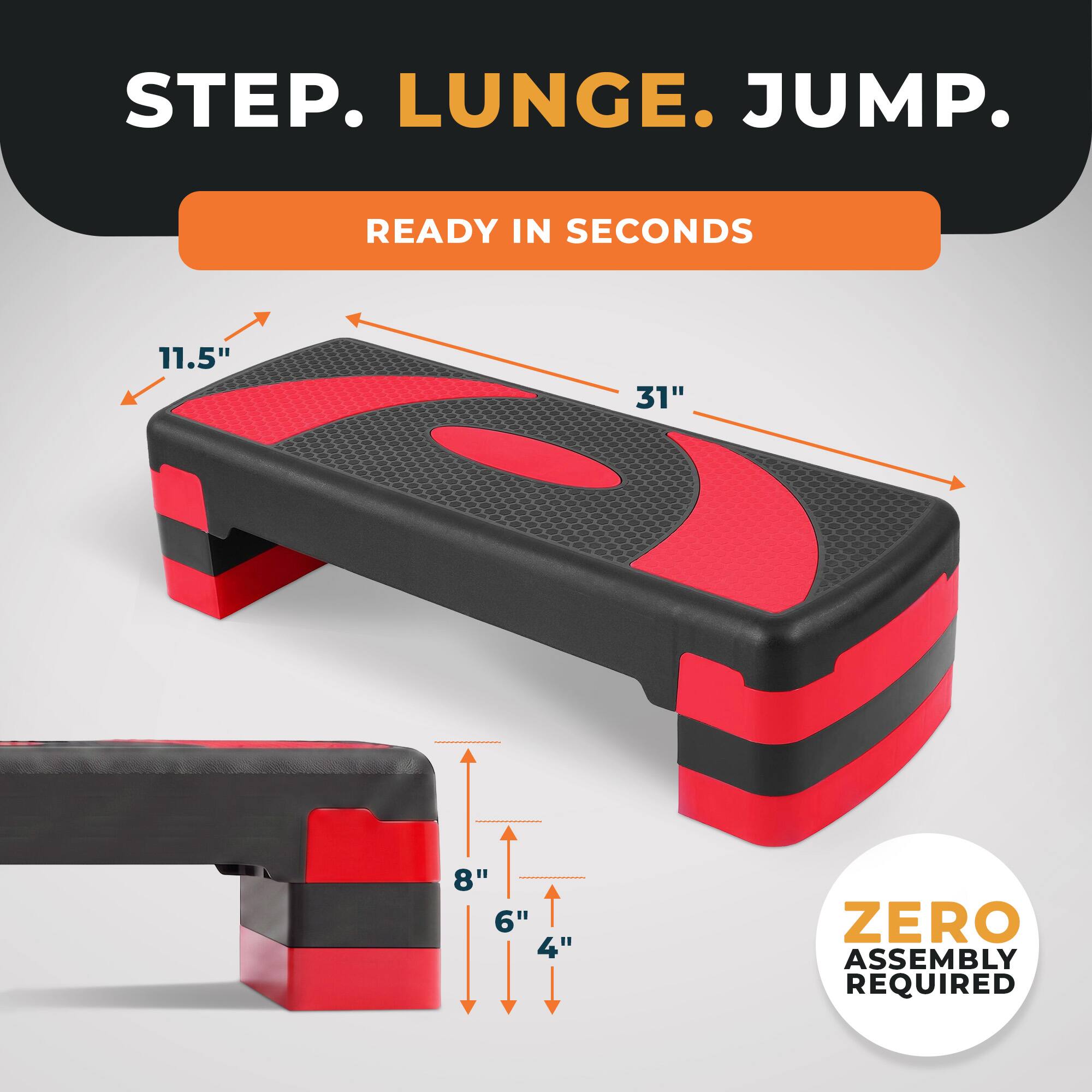 STEP. LUNGE. JUMP.  
READY IN SECONDS  
11.5" 31"  
8" 6" 4"  
ZERO ASSEMBLY REQUIRED