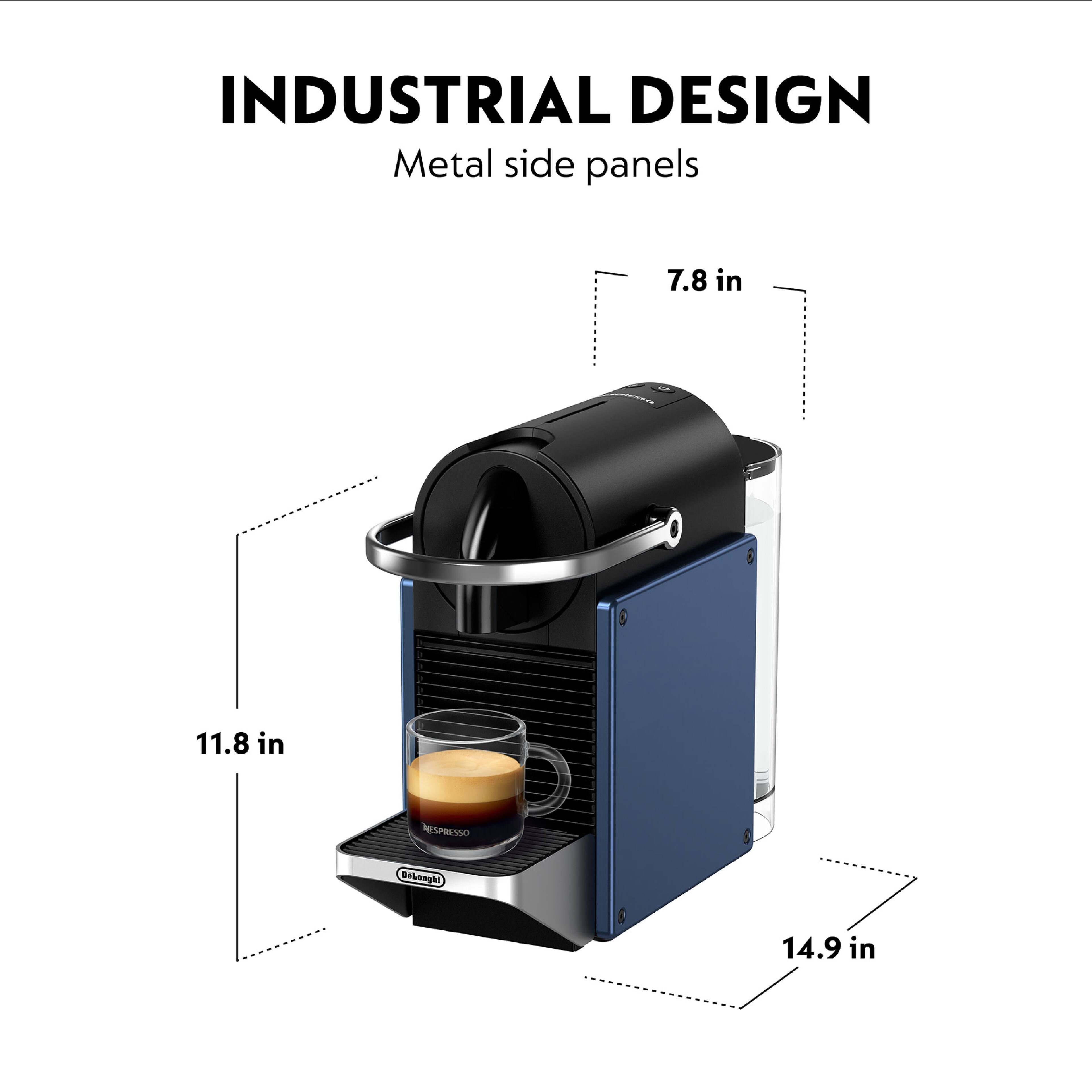 INDUSTRIAL DESIGN Metal side panels

7.8 in
11.8 in
14.9 in

NESPRESSO
DeLonghi