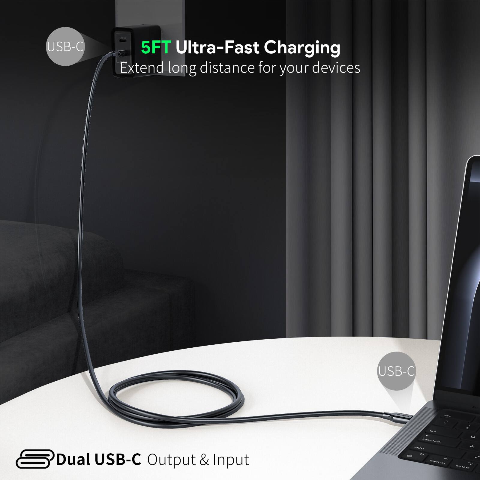 USB-C  
5FT Ultra-Fast Charging  
Extend long distance for your devices  

USB-C  
Dual USB-C Output & Input