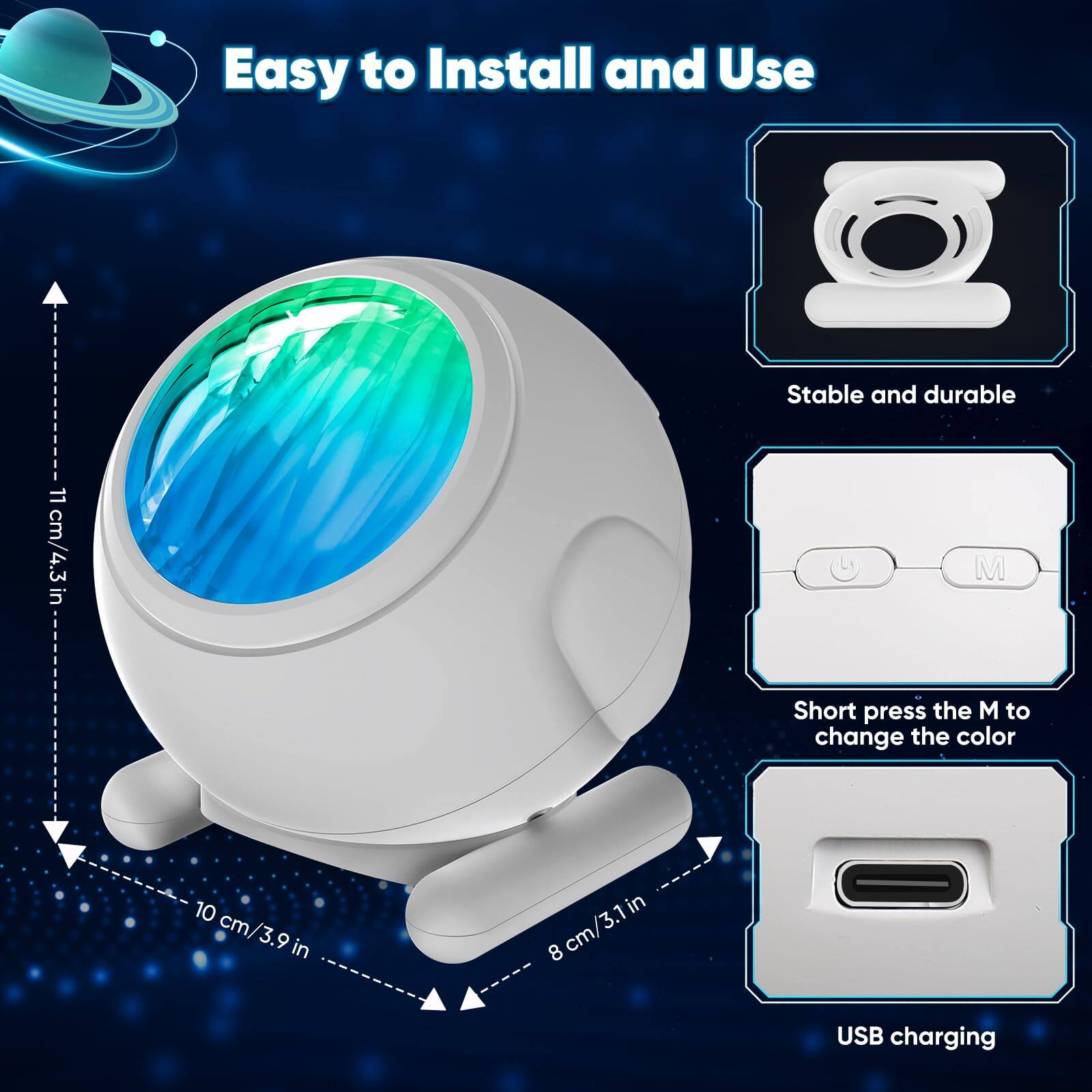Easy to Install and Use

Stable and durable

Short press the M to change the color

USB charging

11 cm/4.3 in

10 cm/3.9 in

8 cm/3.1 in