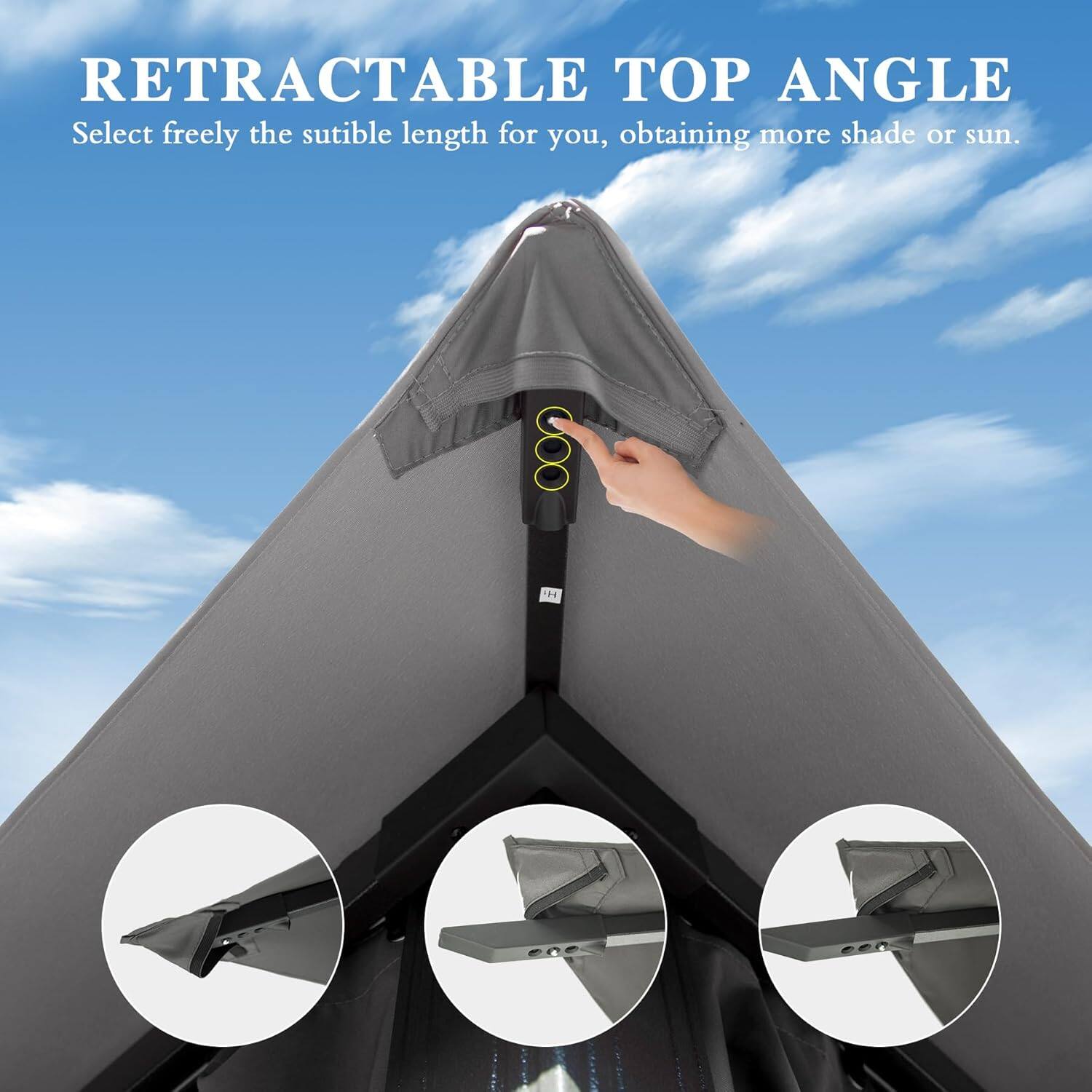 RETRACTABLE TOP ANGLE  
Select freely the suitable length for you, obtaining more shade or sun.