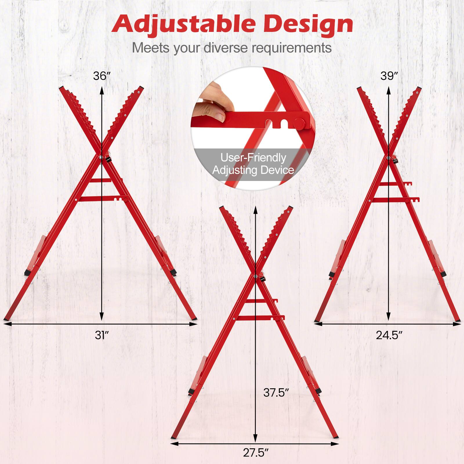 Adjustable Design  
Meets your diverse requirements  

36"  
39"  

User-Friendly Adjusting Device  

31"  
24.5"  
37.5"  
27.5"