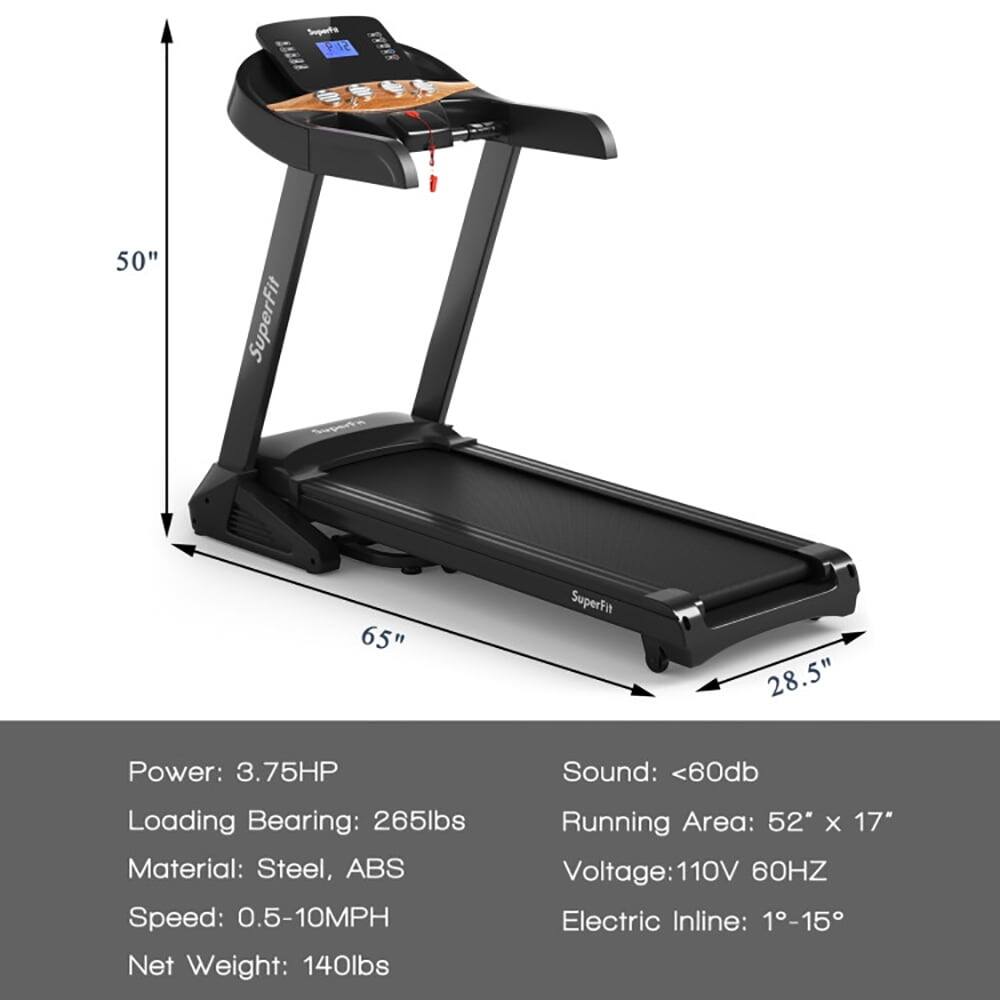 Suparta F12  
50" SuperFit  
65" Superfit  
28.5"  

Power: 3.75HP  
Sound: <60db  
Loading Bearing: 265lbs  
Material: Steel, ABS  
Speed: 0.5-10MPH  
Net Weight: 140lbs  
Running Area: 52" x 17"  
Voltage: 110V 60HZ  
Electric Inline: 1-15°