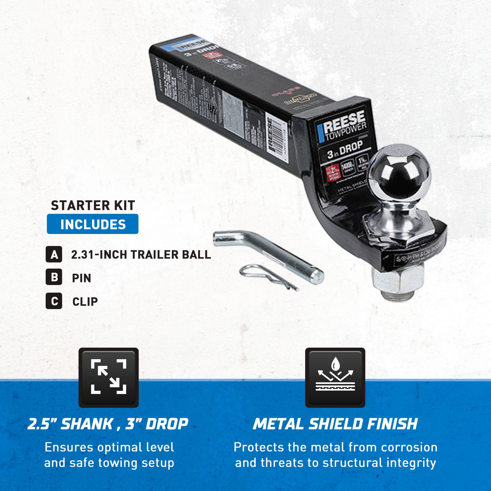 **Starter Kit Includes:**

- A. 2.31-Inch Trailer Ball
- B. Pin
- C. Clip

**Features:**

- 2.5" Shank, 3" Drop
  - Ensures optimal level and safe towing setup

- Metal Shield Finish
  - Protects the metal from corrosion and threats to structural integrity